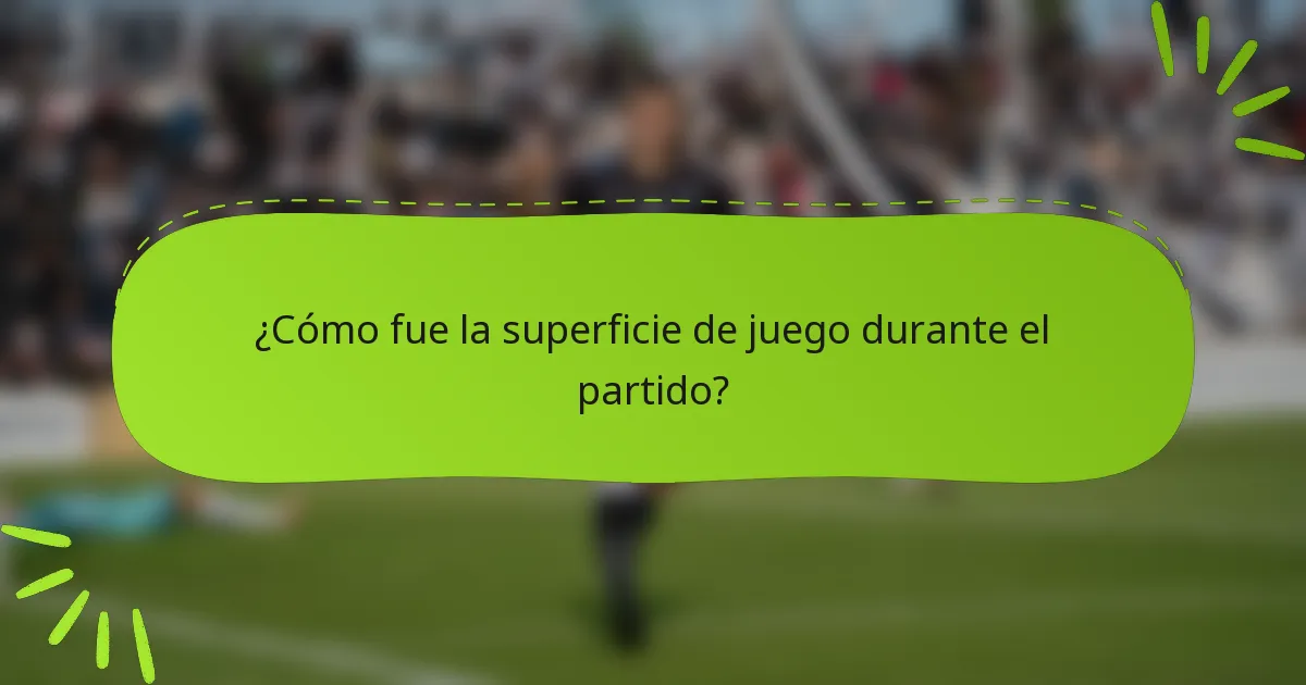 ¿Cómo fue la superficie de juego durante el partido?