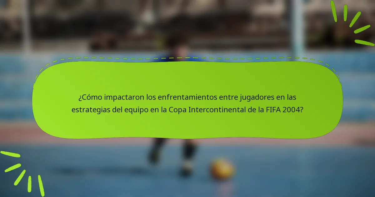 ¿Cómo impactaron los enfrentamientos entre jugadores en las estrategias del equipo en la Copa Intercontinental de la FIFA 2004?