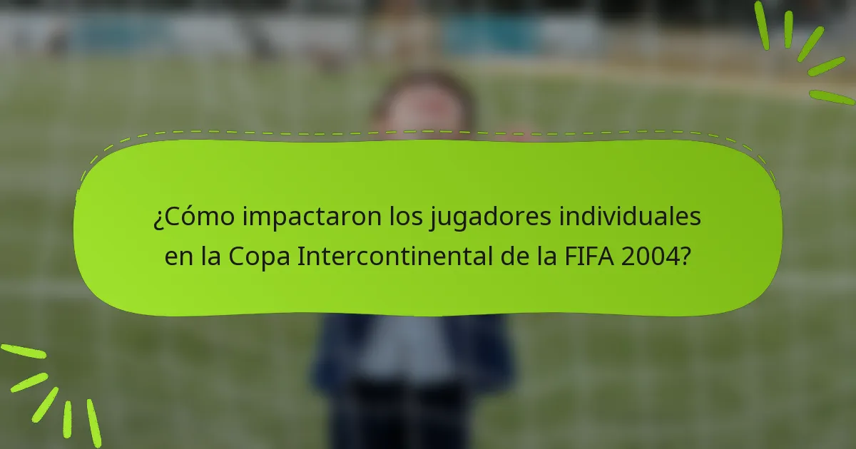 ¿Cómo impactaron los jugadores individuales en la Copa Intercontinental de la FIFA 2004?