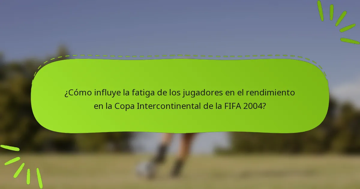 ¿Cómo influye la fatiga de los jugadores en el rendimiento en la Copa Intercontinental de la FIFA 2004?