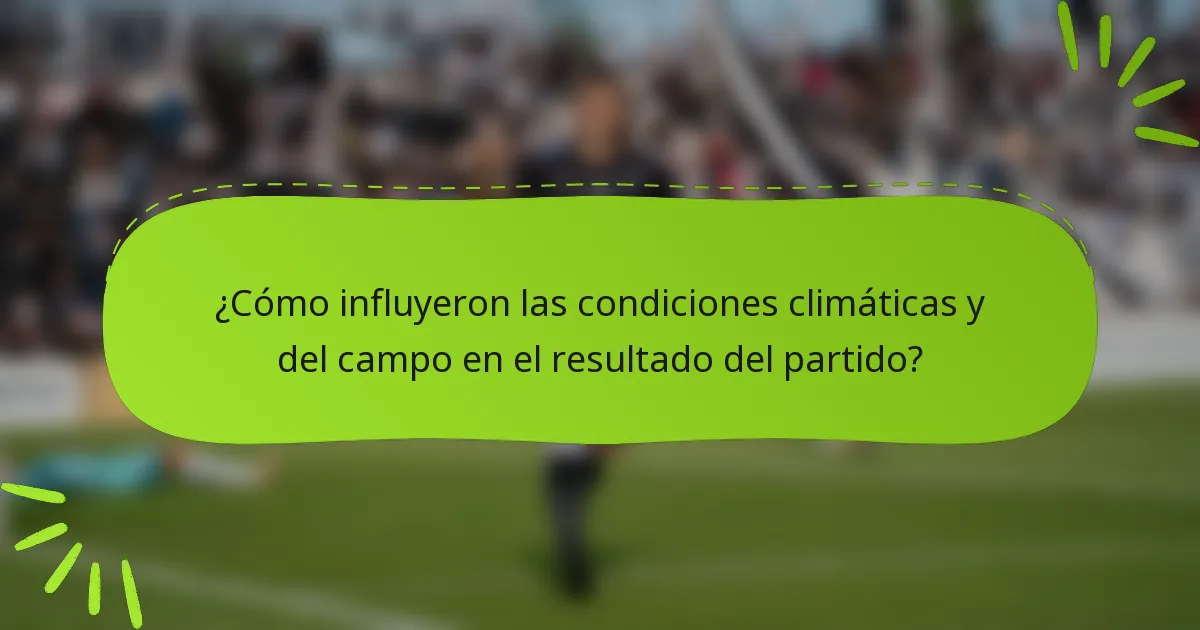 ¿Cómo influyeron las condiciones climáticas y del campo en el resultado del partido?