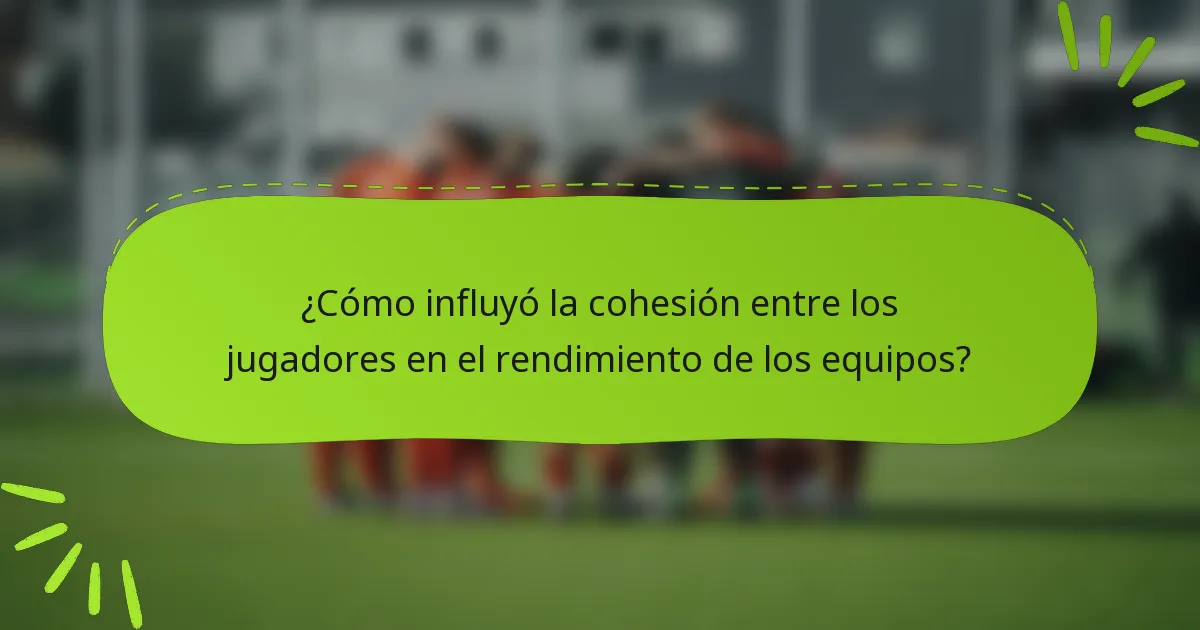 ¿Cómo influyó la cohesión entre los jugadores en el rendimiento de los equipos?