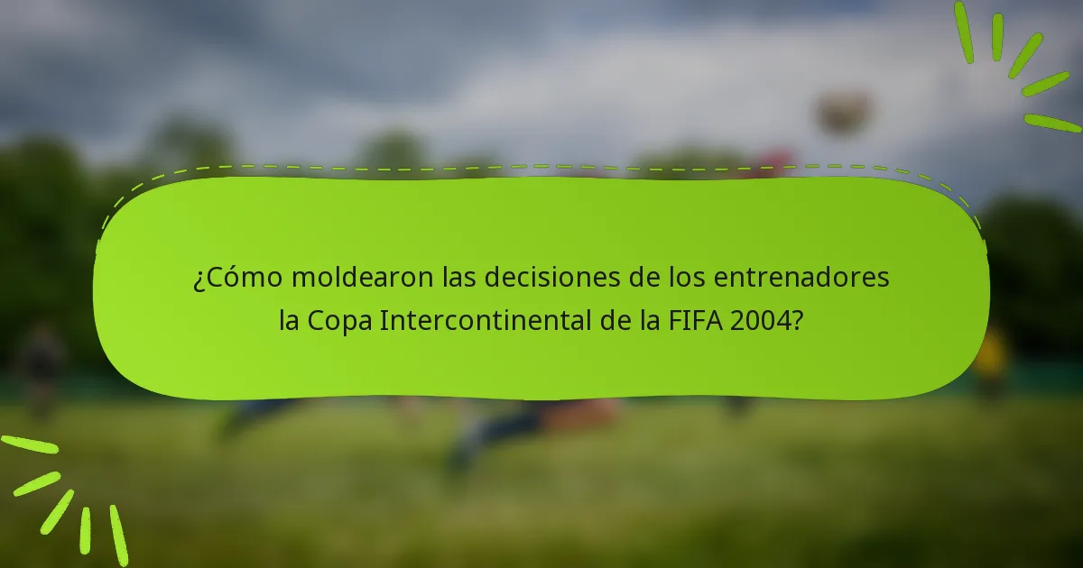 ¿Cómo moldearon las decisiones de los entrenadores la Copa Intercontinental de la FIFA 2004?