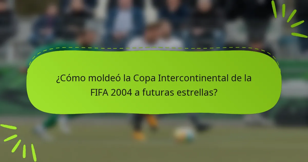 ¿Cómo moldeó la Copa Intercontinental de la FIFA 2004 a futuras estrellas?