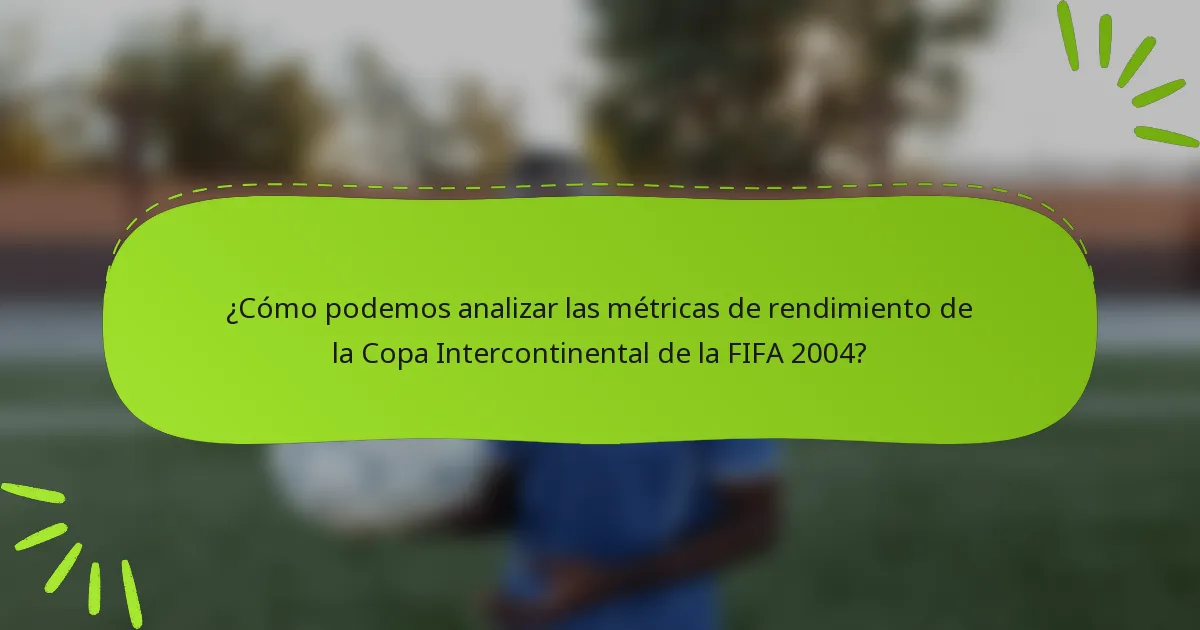 ¿Cómo podemos analizar las métricas de rendimiento de la Copa Intercontinental de la FIFA 2004?