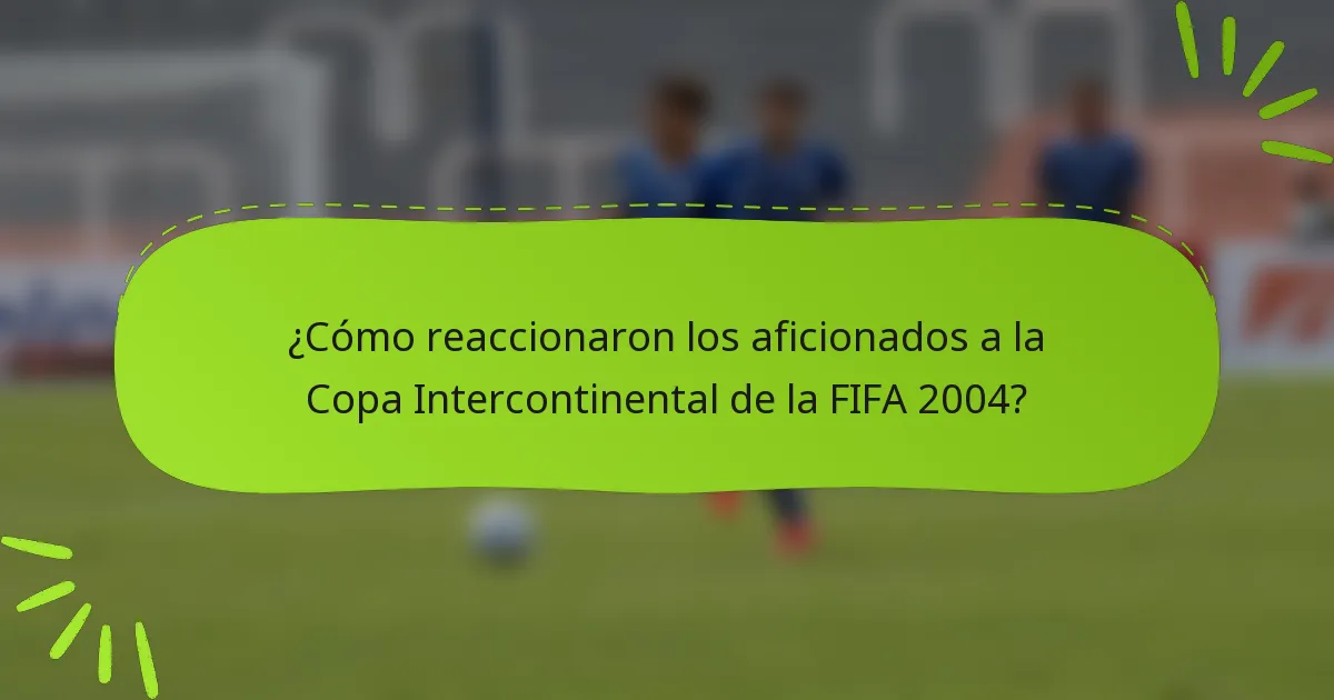 ¿Cómo reaccionaron los aficionados a la Copa Intercontinental de la FIFA 2004?