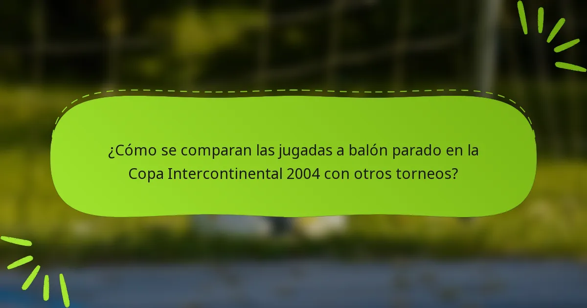 ¿Cómo se comparan las jugadas a balón parado en la Copa Intercontinental 2004 con otros torneos?