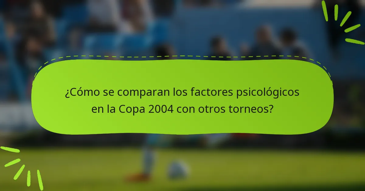 ¿Cómo se comparan los factores psicológicos en la Copa 2004 con otros torneos?