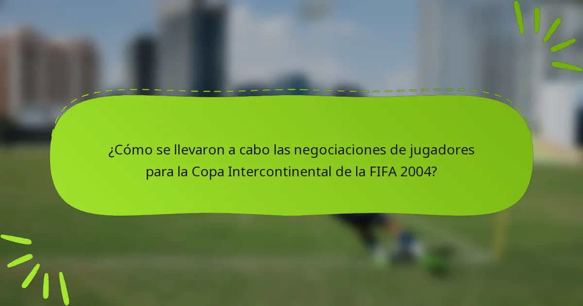 ¿Cómo se llevaron a cabo las negociaciones de jugadores para la Copa Intercontinental de la FIFA 2004?