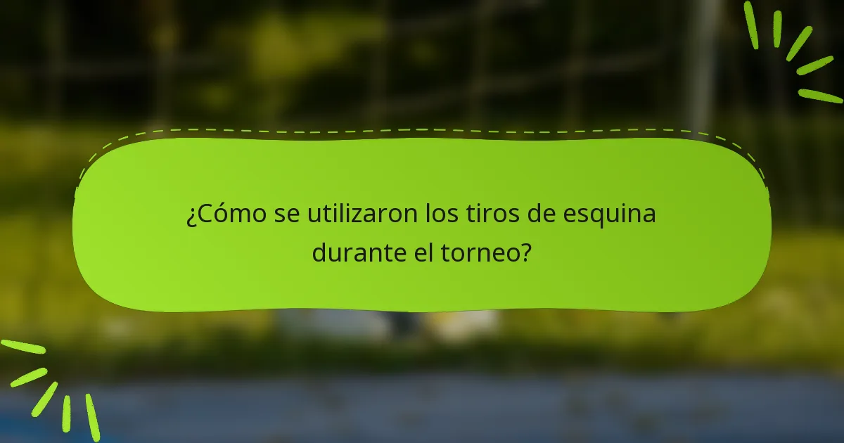 ¿Cómo se utilizaron los tiros de esquina durante el torneo?