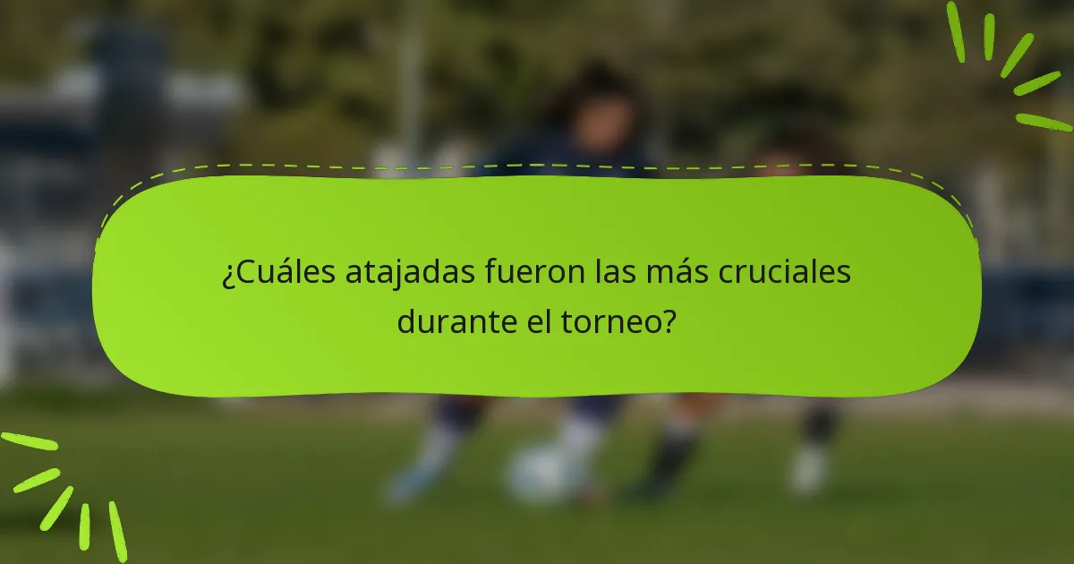 ¿Cuáles atajadas fueron las más cruciales durante el torneo?