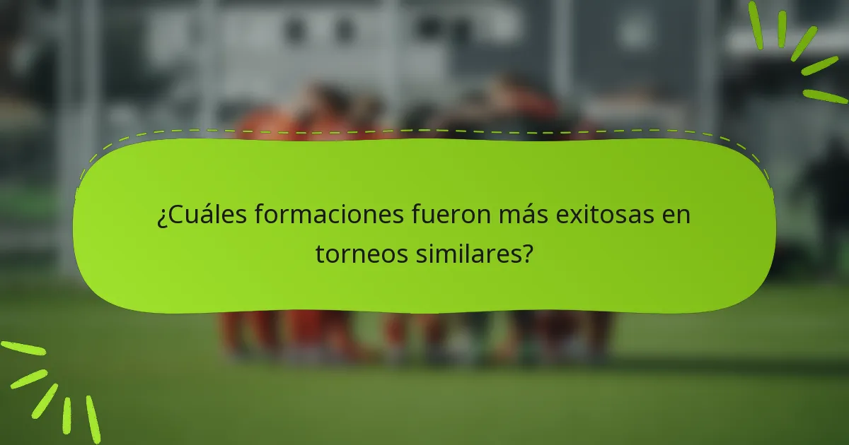 ¿Cuáles formaciones fueron más exitosas en torneos similares?