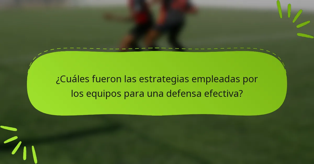 ¿Cuáles fueron las estrategias empleadas por los equipos para una defensa efectiva?