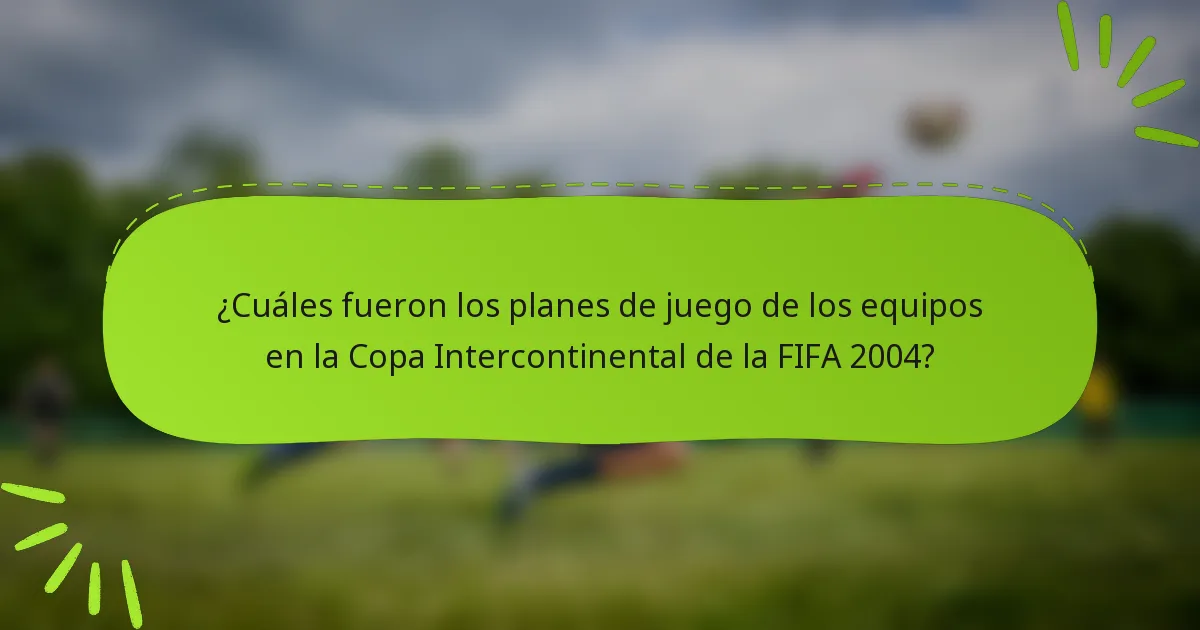 ¿Cuáles fueron los planes de juego de los equipos en la Copa Intercontinental de la FIFA 2004?