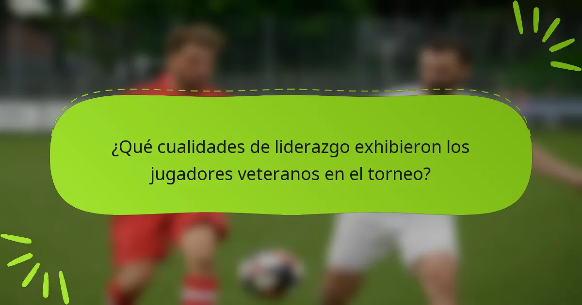 ¿Qué cualidades de liderazgo exhibieron los jugadores veteranos en el torneo?