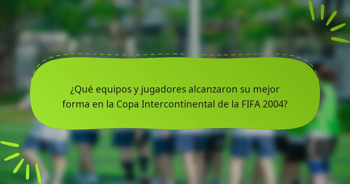 ¿Qué equipos y jugadores alcanzaron su mejor forma en la Copa Intercontinental de la FIFA 2004?