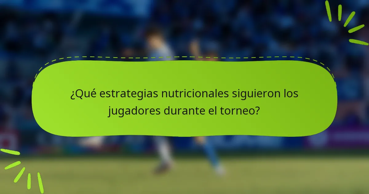 ¿Qué estrategias nutricionales siguieron los jugadores durante el torneo?