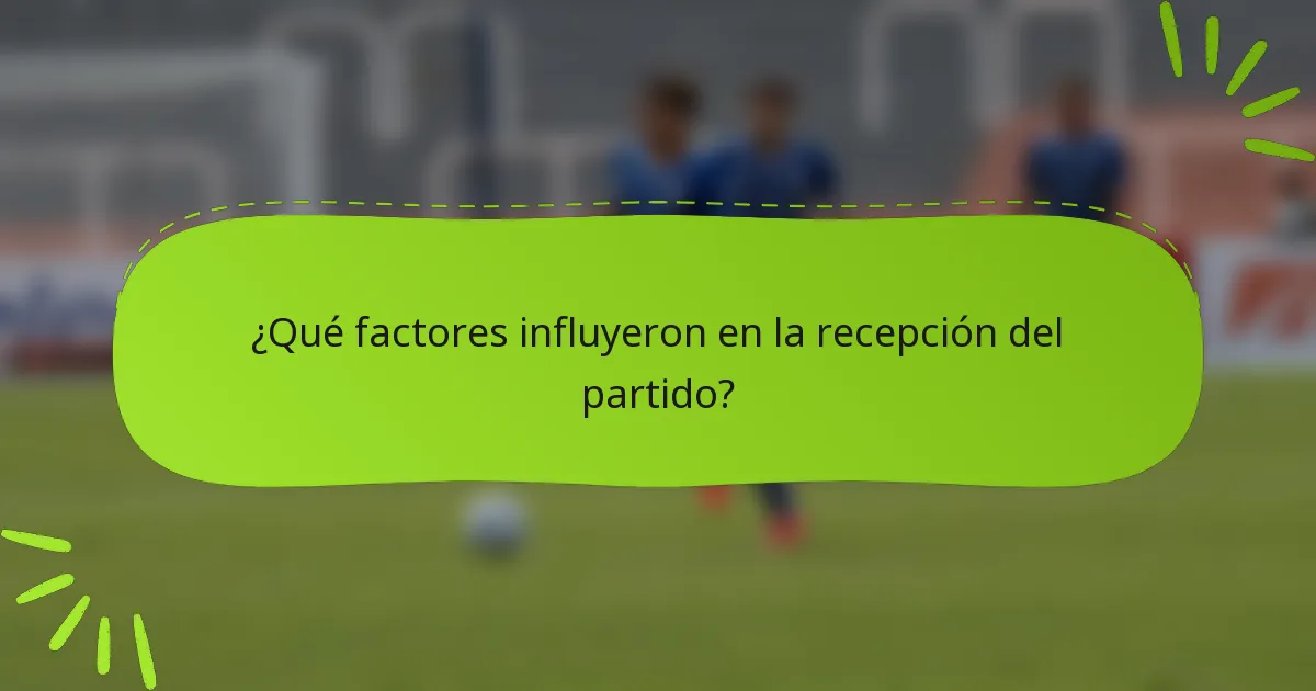 ¿Qué factores influyeron en la recepción del partido?