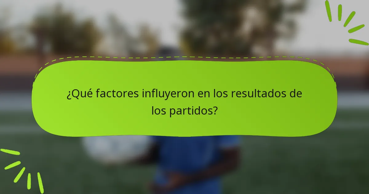 ¿Qué factores influyeron en los resultados de los partidos?