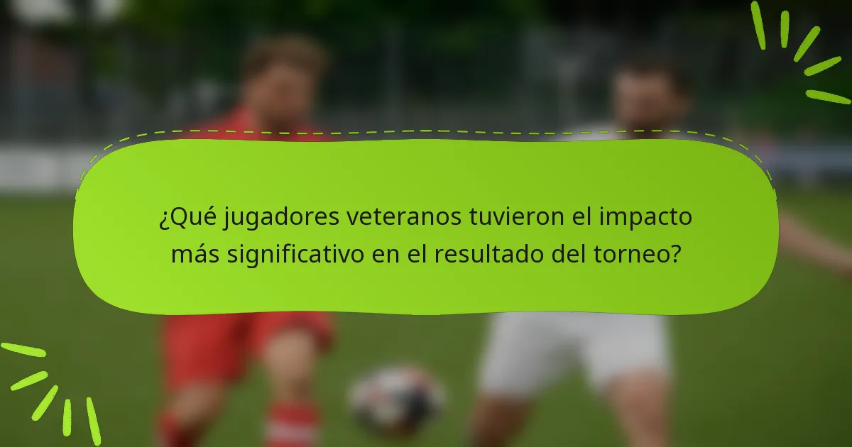 ¿Qué jugadores veteranos tuvieron el impacto más significativo en el resultado del torneo?
