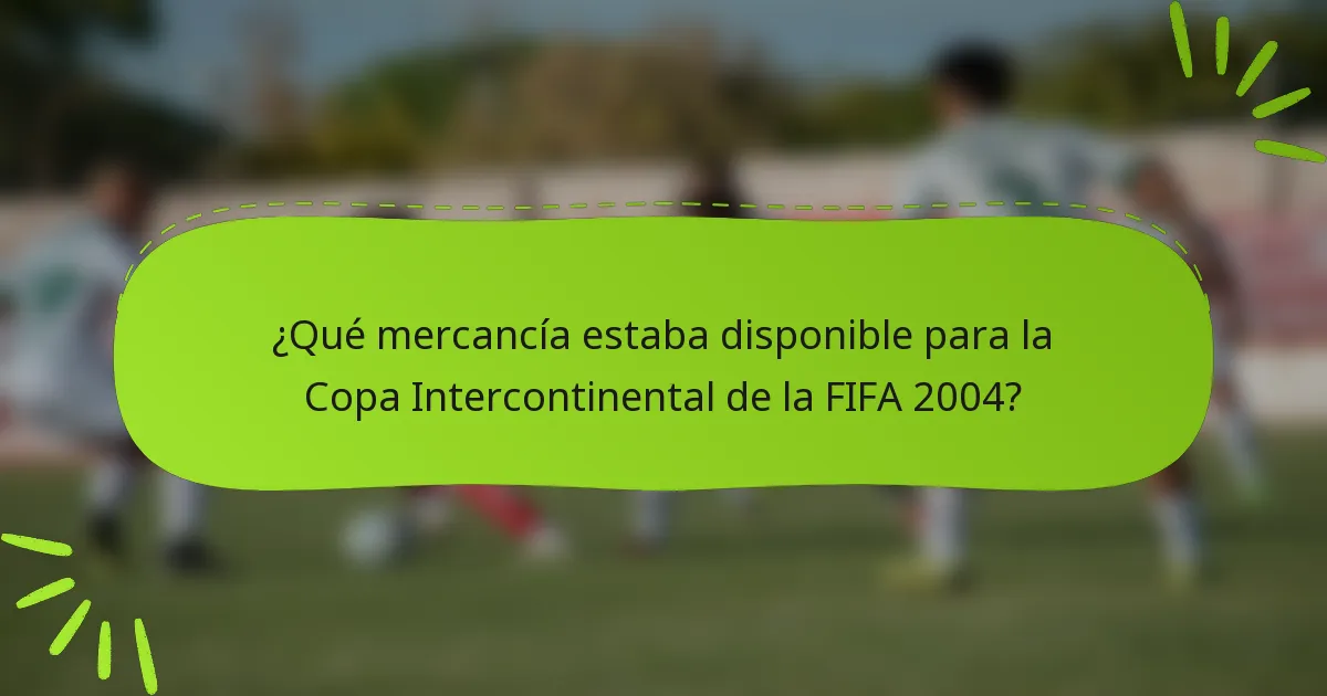 ¿Qué mercancía estaba disponible para la Copa Intercontinental de la FIFA 2004?