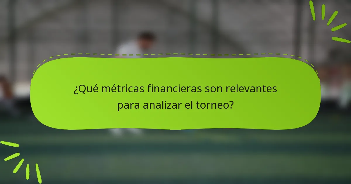 ¿Qué métricas financieras son relevantes para analizar el torneo?