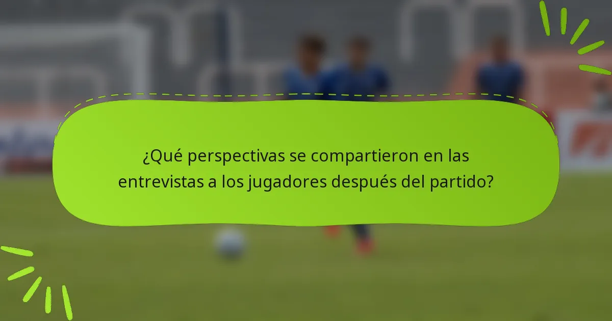 ¿Qué perspectivas se compartieron en las entrevistas a los jugadores después del partido?