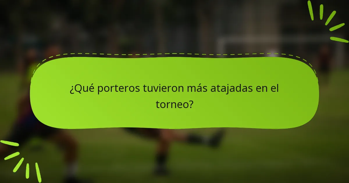 ¿Qué porteros tuvieron más atajadas en el torneo?