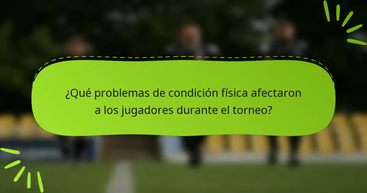 ¿Qué problemas de condición física afectaron a los jugadores durante el torneo?