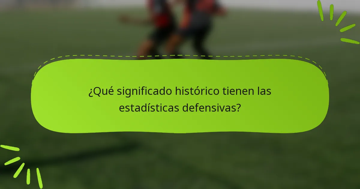 ¿Qué significado histórico tienen las estadísticas defensivas?
