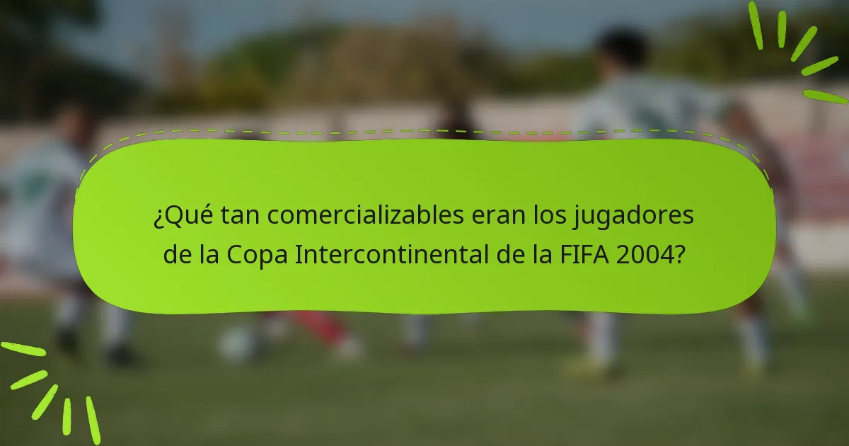 ¿Qué tan comercializables eran los jugadores de la Copa Intercontinental de la FIFA 2004?