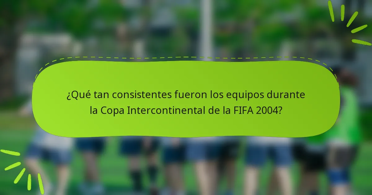 ¿Qué tan consistentes fueron los equipos durante la Copa Intercontinental de la FIFA 2004?