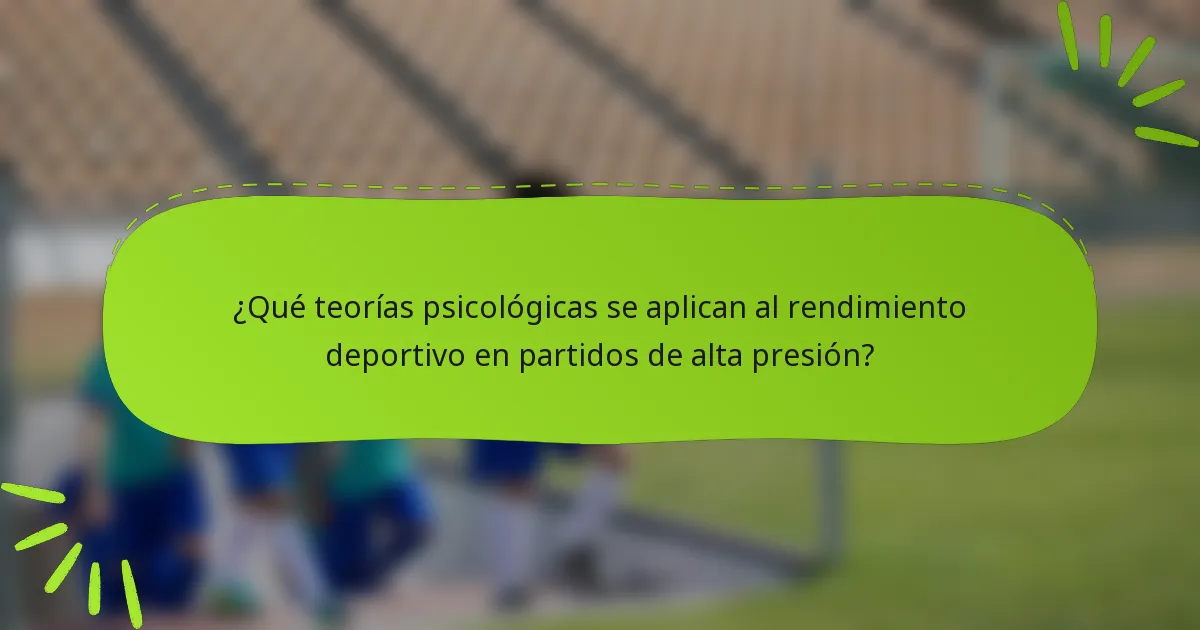 ¿Qué teorías psicológicas se aplican al rendimiento deportivo en partidos de alta presión?