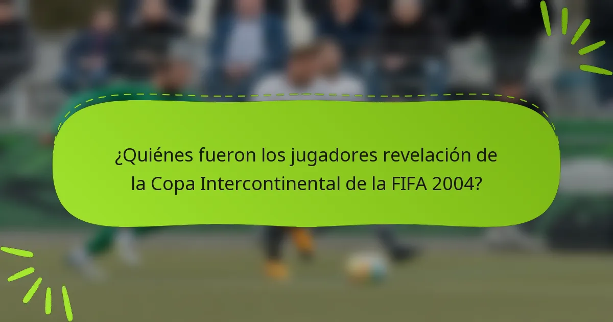 ¿Quiénes fueron los jugadores revelación de la Copa Intercontinental de la FIFA 2004?
