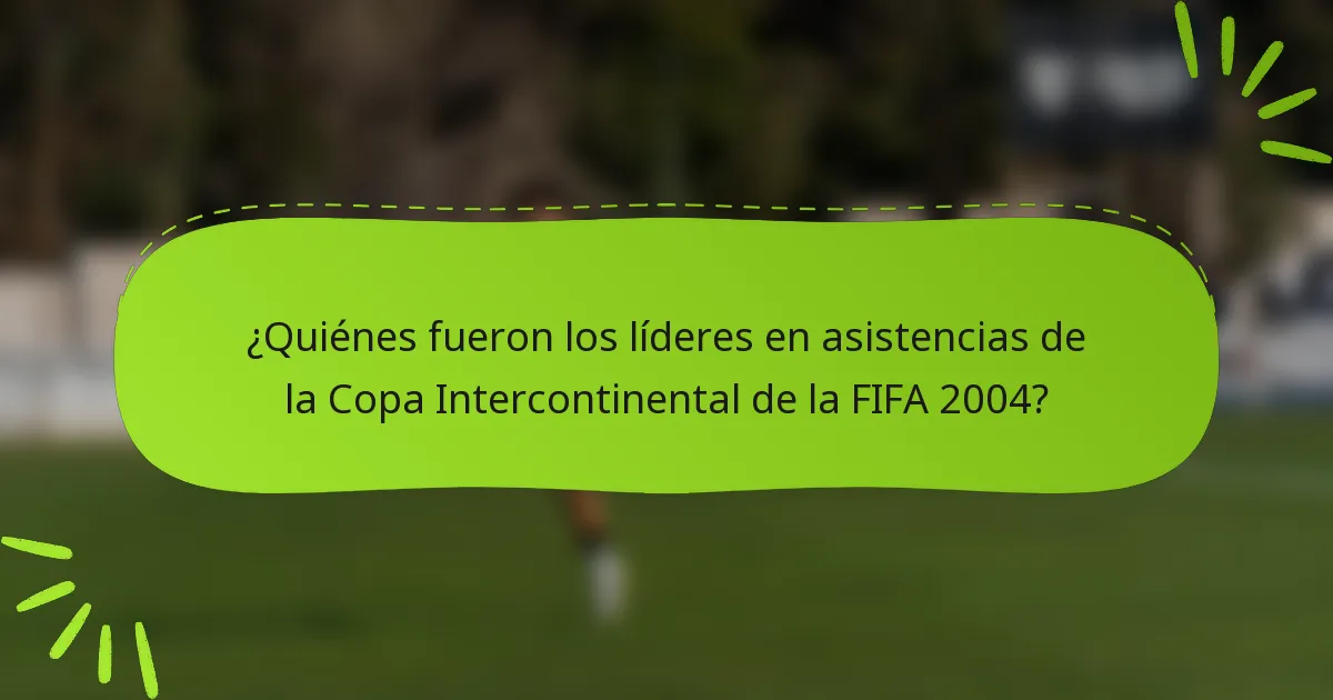 ¿Quiénes fueron los líderes en asistencias de la Copa Intercontinental de la FIFA 2004?